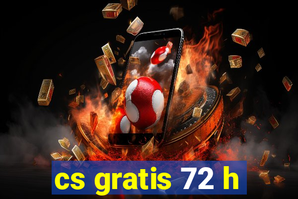 cs gratis 72 h